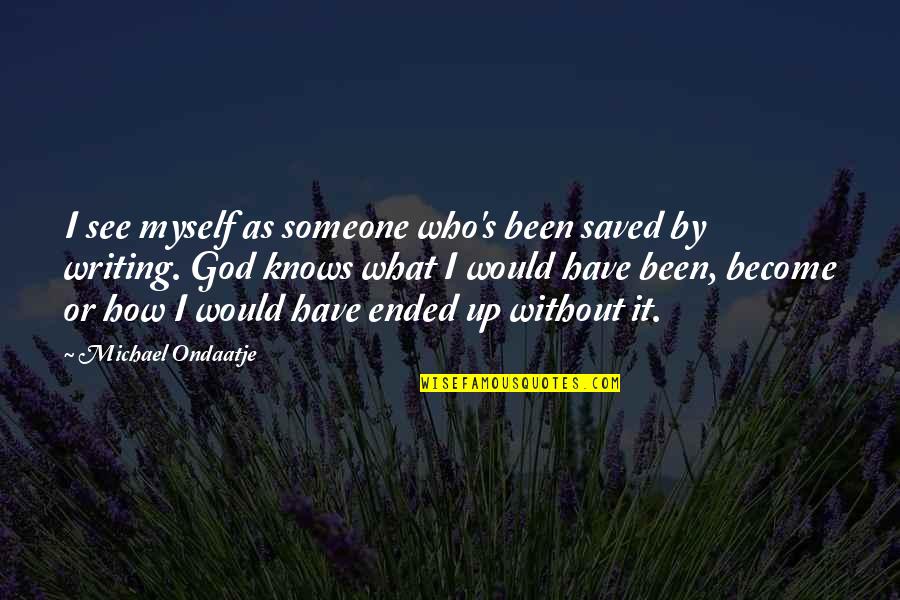 Gamebooks For Xbox Quotes By Michael Ondaatje: I see myself as someone who's been saved Gamebooks For Xbox Quotes By Michael Ondaatje: I see myself as someone who's been saved