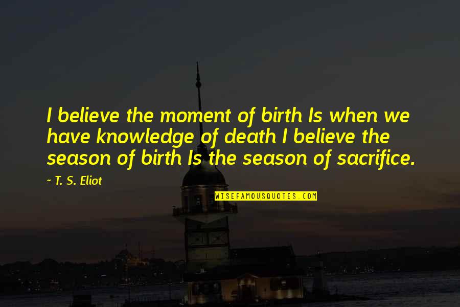 Gamebooks For Xbox Quotes By T. S. Eliot: I believe the moment of birth Is when Gamebooks For Xbox Quotes By T. S. Eliot: I believe the moment of birth Is when