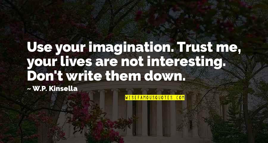 Gameboy Games Quotes By W.P. Kinsella: Use your imagination. Trust me, your lives are Gameboy Games Quotes By W.P. Kinsella: Use your imagination. Trust me, your lives are