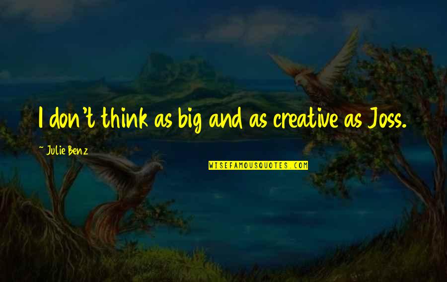 Gamecast Quote Quotes By Julie Benz: I don't think as big and as creative