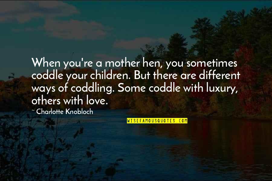 Gamechanger Quotes By Charlotte Knobloch: When you're a mother hen, you sometimes coddle