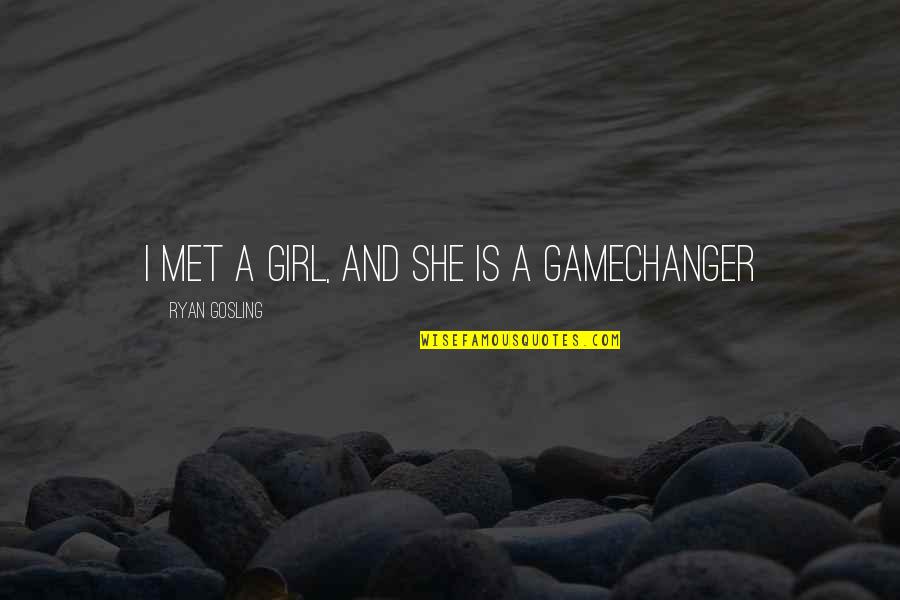 Gamechanger Quotes By Ryan Gosling: I met a girl, and she is a