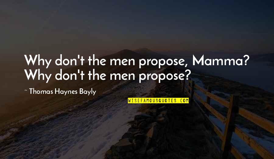 Gamechanger Quotes By Thomas Haynes Bayly: Why don't the men propose, Mamma? Why don't