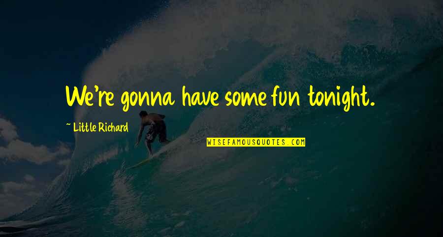 Gamechangers Quotes By Little Richard: We're gonna have some fun tonight. Gamechangers Quotes By Little Richard: We're gonna have some fun tonight.