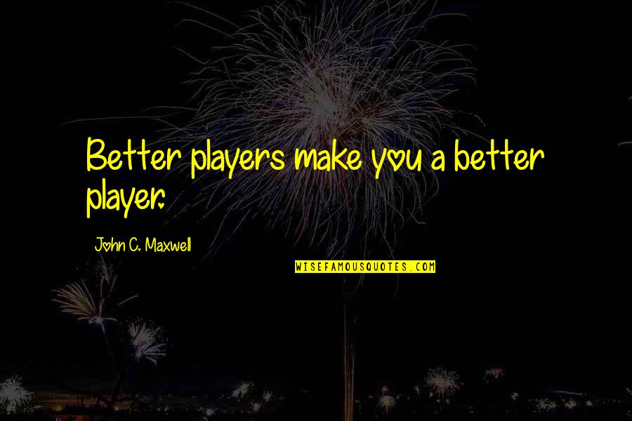 Gamefowl Breeder Quotes By John C. Maxwell: Better players make you a better player. Gamefowl Breeder Quotes By John C. Maxwell: Better players make you a better player.