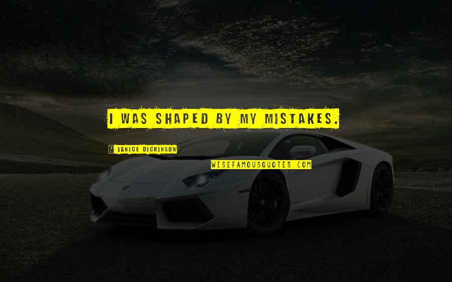 Gamehouse Quotes By Janice Dickinson: I was shaped by my mistakes. Gamehouse Quotes By Janice Dickinson: I was shaped by my mistakes.