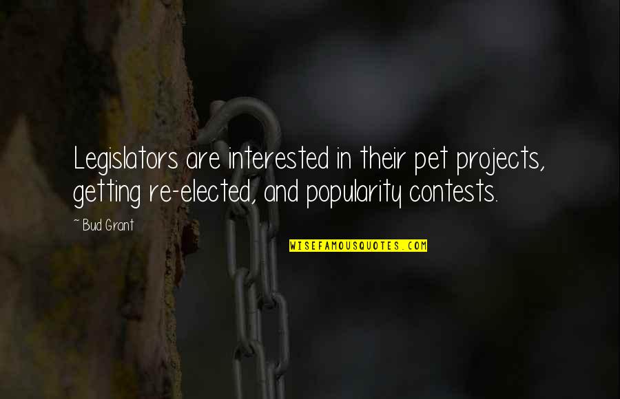 Gameis Malifisint Quotes By Bud Grant: Legislators are interested in their pet projects, getting