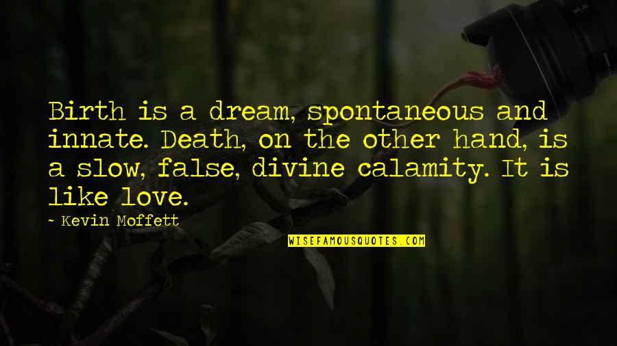 Gameis Savannah Quotes By Kevin Moffett: Birth is a dream, spontaneous and innate. Death,