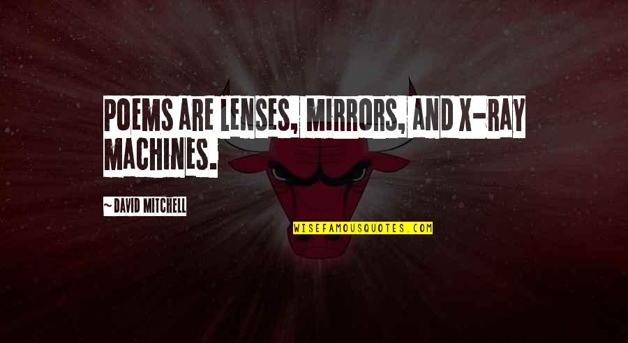 Gamekeepers Magazine Quotes By David Mitchell: Poems are lenses, mirrors, and X-ray machines. Gamekeepers Magazine Quotes By David Mitchell: Poems are lenses, mirrors, and X-ray machines.