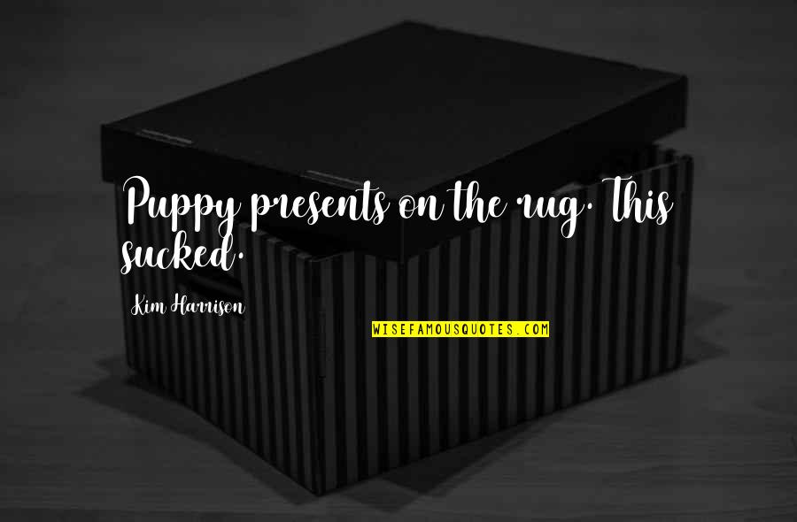 Gameknot Quotes By Kim Harrison: Puppy presents on the rug. This sucked.