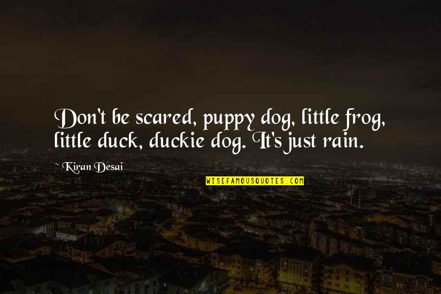 Gameland Quotes By Kiran Desai: Don't be scared, puppy dog, little frog, little