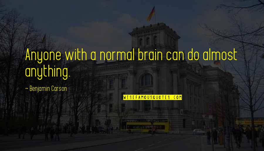 Gamelia Ar Quotes By Benjamin Carson: Anyone with a normal brain can do almost Gamelia Ar Quotes By Benjamin Carson: Anyone with a normal brain can do almost