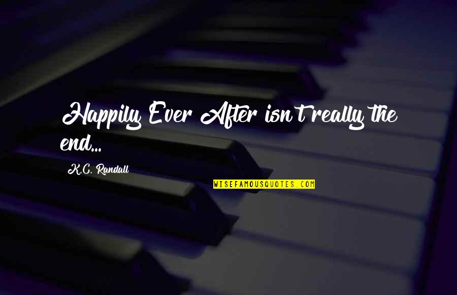 Gamelia Ar Quotes By K.C. Randall: Happily Ever After isn't really the end... Gamelia Ar Quotes By K.C. Randall: Happily Ever After isn't really the end...