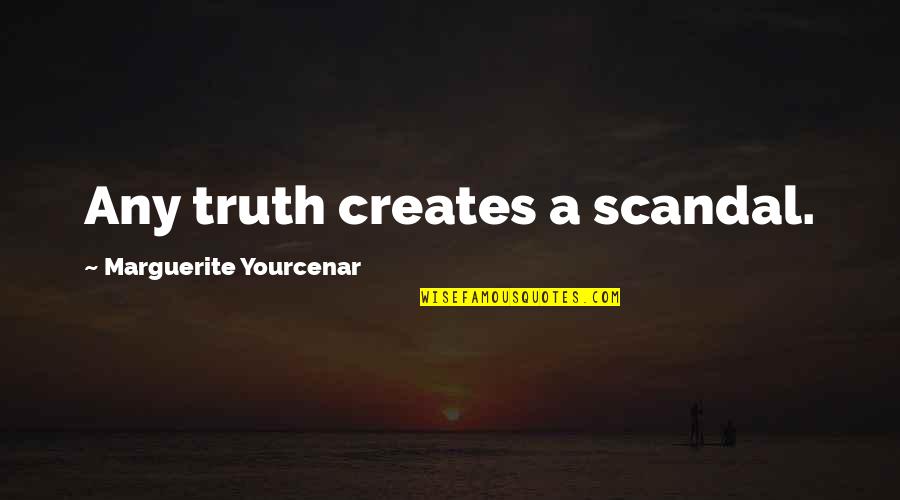 Gamelia Goddess Quotes By Marguerite Yourcenar: Any truth creates a scandal.