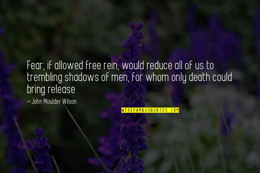 Gamelia Shooting Quotes By John Moulder Wilson: Fear; if allowed free rein, would reduce all Gamelia Shooting Quotes By John Moulder Wilson: Fear; if allowed free rein, would reduce all
