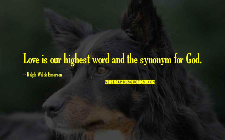Gamella Quotes By Ralph Waldo Emerson: Love is our highest word and the synonym Gamella Quotes By Ralph Waldo Emerson: Love is our highest word and the synonym