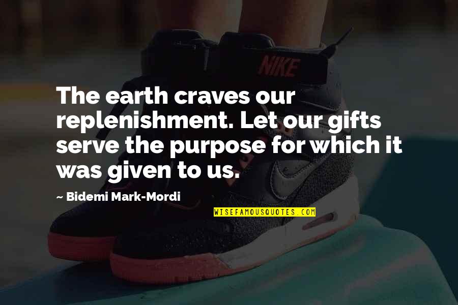 Gamemeneer Quotes By Bidemi Mark-Mordi: The earth craves our replenishment. Let our gifts Gamemeneer Quotes By Bidemi Mark-Mordi: The earth craves our replenishment. Let our gifts