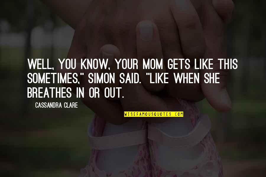 Gamemeneer Quotes By Cassandra Clare: Well, you know, your mom gets like this