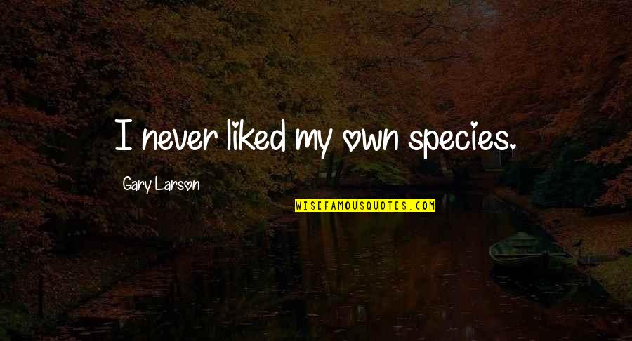 Gameplaying Quotes By Gary Larson: I never liked my own species.