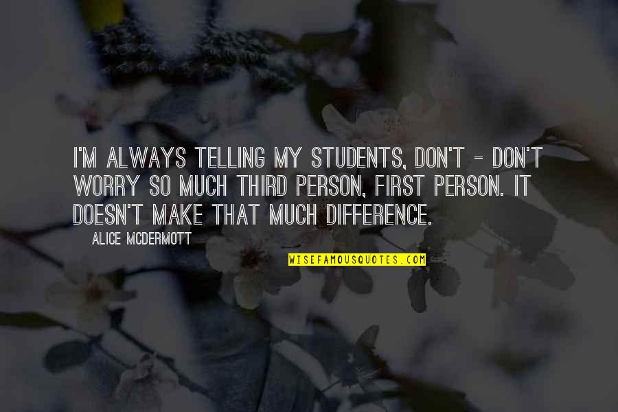 Gameport Drivers Quotes By Alice McDermott: I'm always telling my students, don't - don't Gameport Drivers Quotes By Alice McDermott: I'm always telling my students, don't - don't