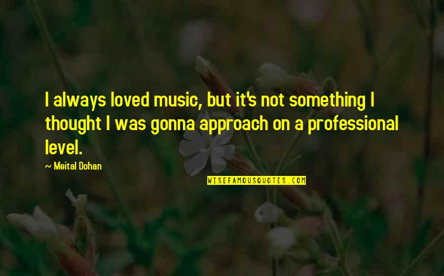 Gameport Schematic Quotes By Meital Dohan: I always loved music, but it's not something Gameport Schematic Quotes By Meital Dohan: I always loved music, but it's not something