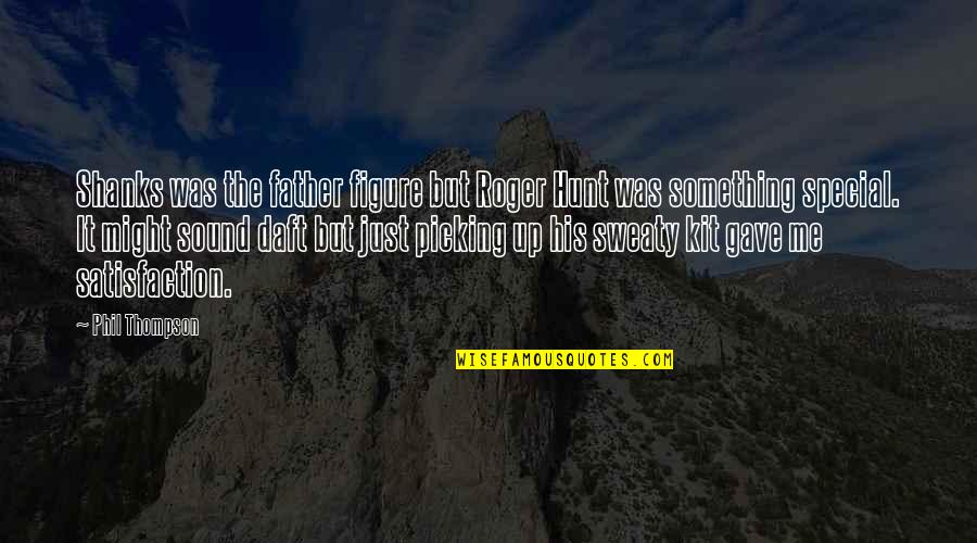 Gamergate Wiki Quotes By Phil Thompson: Shanks was the father figure but Roger Hunt Gamergate Wiki Quotes By Phil Thompson: Shanks was the father figure but Roger Hunt