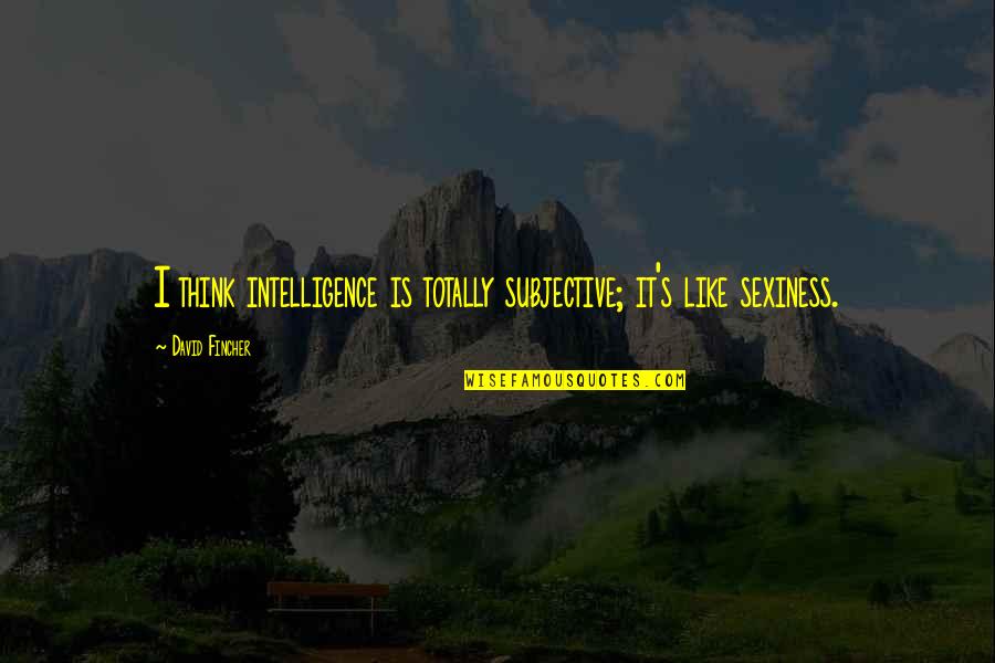 Gameros Fx Quotes By David Fincher: I think intelligence is totally subjective; it's like