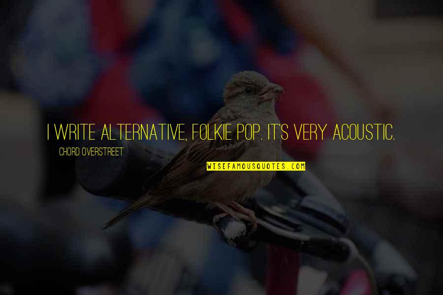 Gamerroseflip Quotes By Chord Overstreet: I write alternative, folkie pop. It's very acoustic. Gamerroseflip Quotes By Chord Overstreet: I write alternative, folkie pop. It's very acoustic.