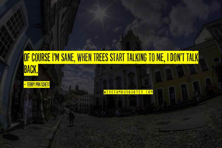Gamers Tagalog Quotes By Terry Pratchett: Of course I'm sane, when trees start talking Gamers Tagalog Quotes By Terry Pratchett: Of course I'm sane, when trees start talking
