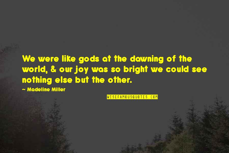 Games And Education Quotes By Madeline Miller: We were like gods at the dawning of Games And Education Quotes By Madeline Miller: We were like gods at the dawning of