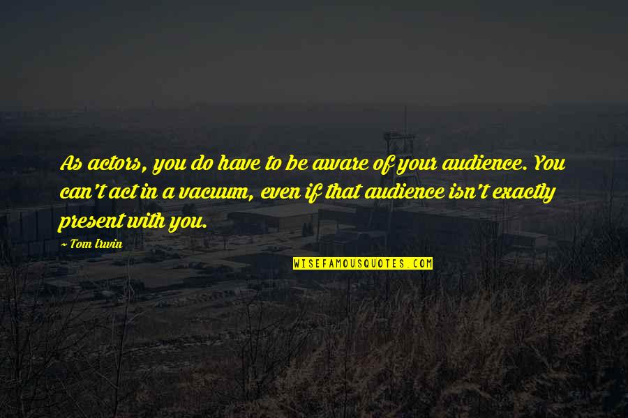 Games And Education Quotes By Tom Irwin: As actors, you do have to be aware Games And Education Quotes By Tom Irwin: As actors, you do have to be aware