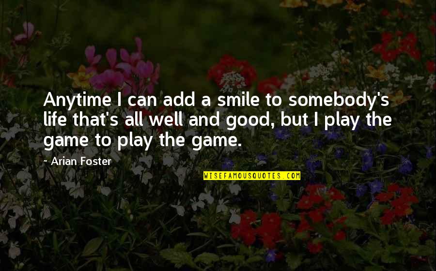 Games And Life Quotes By Arian Foster: Anytime I can add a smile to somebody's