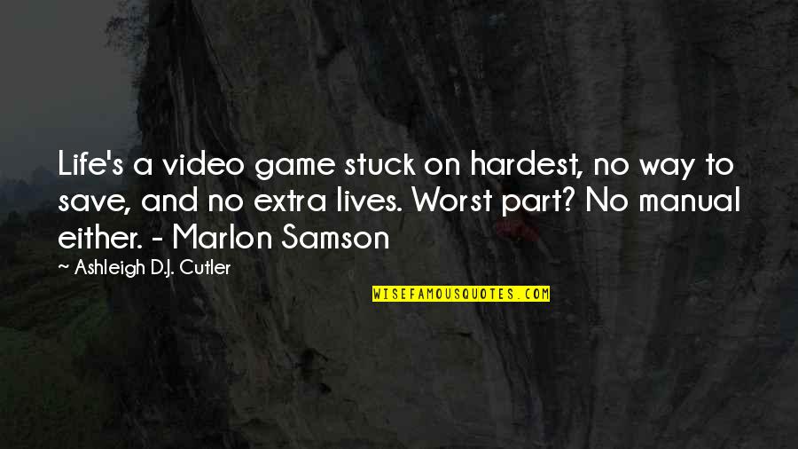 Games And Life Quotes By Ashleigh D.J. Cutler: Life's a video game stuck on hardest, no