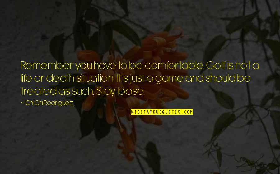 Games And Life Quotes By Chi Chi Rodriguez: Remember you have to be comfortable. Golf is