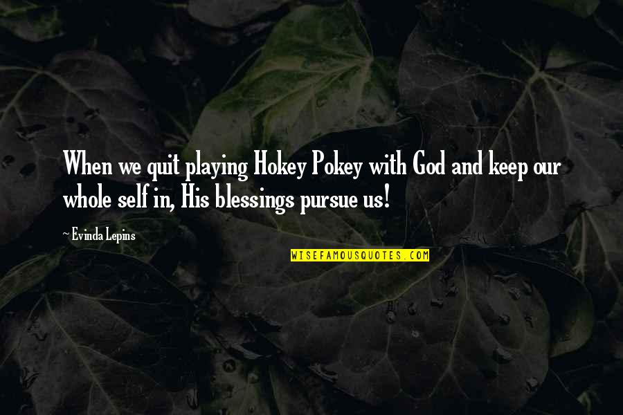 Games And Life Quotes By Evinda Lepins: When we quit playing Hokey Pokey with God Games And Life Quotes By Evinda Lepins: When we quit playing Hokey Pokey with God