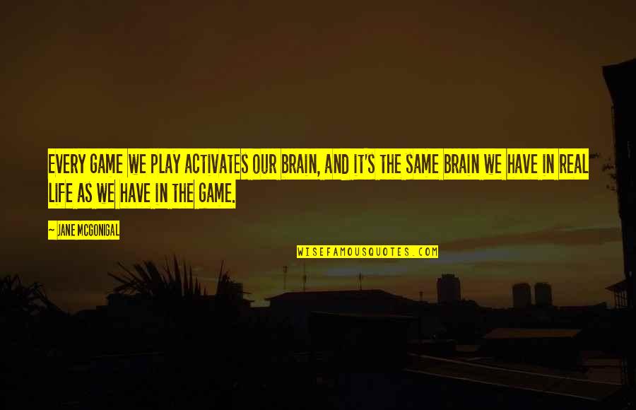 Games And Life Quotes By Jane McGonigal: Every game we play activates our brain, and