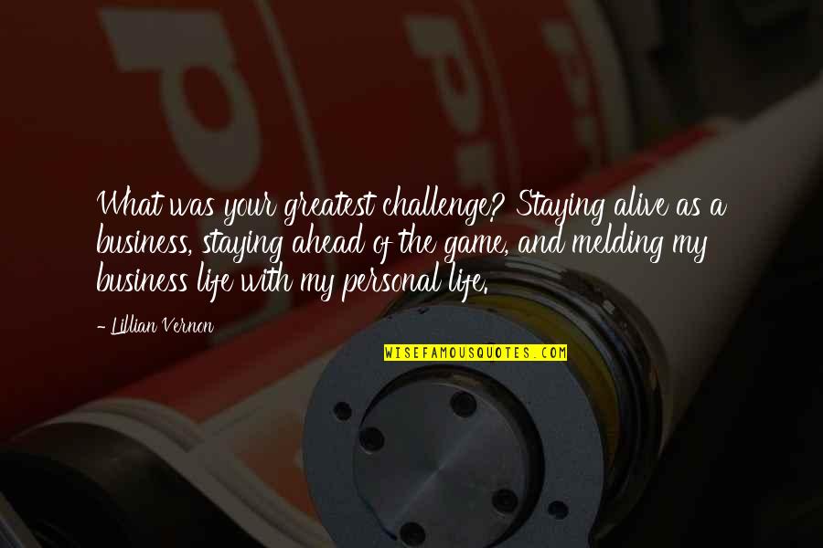 Games And Life Quotes By Lillian Vernon: What was your greatest challenge? Staying alive as Games And Life Quotes By Lillian Vernon: What was your greatest challenge? Staying alive as