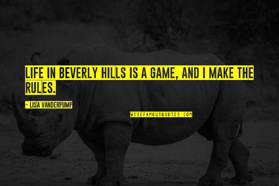 Games And Life Quotes By Lisa Vanderpump: Life in Beverly Hills is a game, and