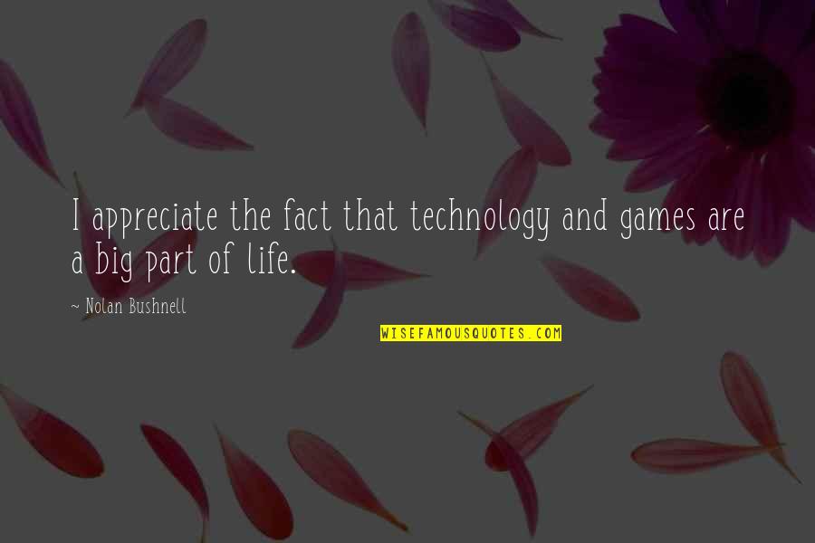 Games And Life Quotes By Nolan Bushnell: I appreciate the fact that technology and games