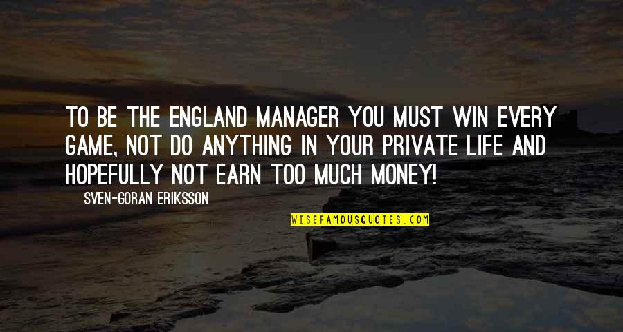 Games And Life Quotes By Sven-Goran Eriksson: To be the England manager you must win