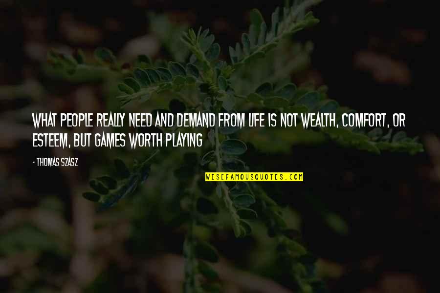 Games And Life Quotes By Thomas Szasz: What people really need and demand from life Games And Life Quotes By Thomas Szasz: What people really need and demand from life