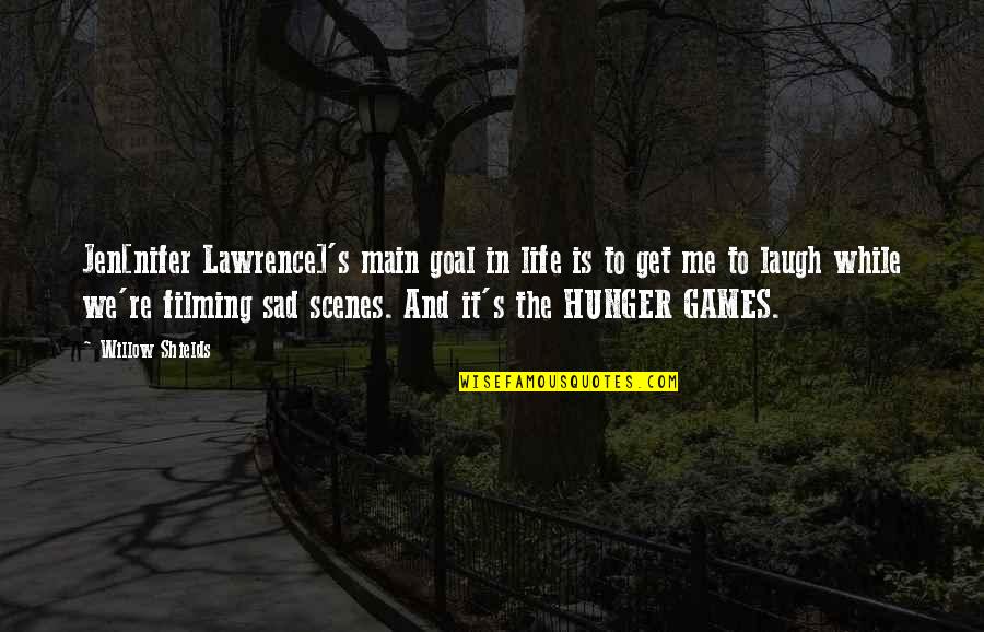 Games And Life Quotes By Willow Shields: Jen[nifer Lawrence]'s main goal in life is to