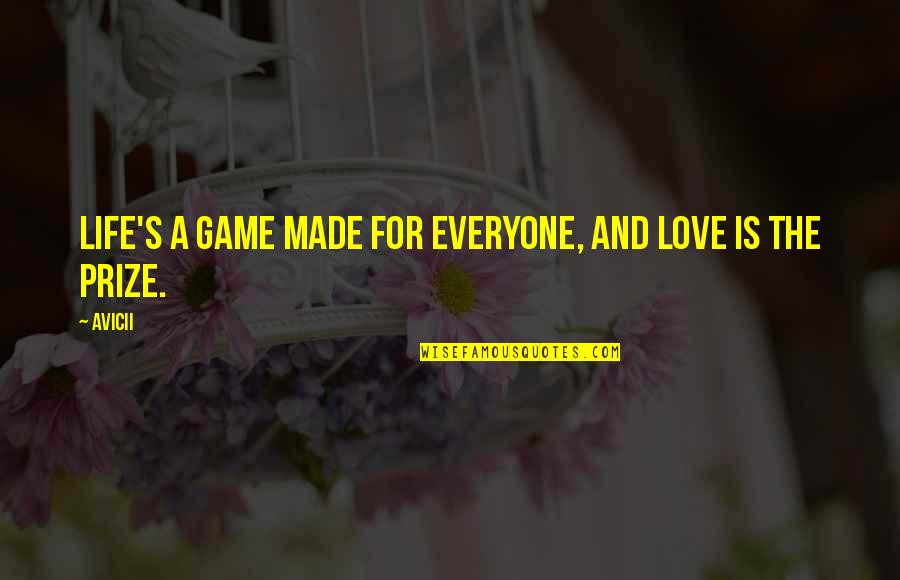 Games And Love Quotes By Avicii: Life's a game made for everyone, and love