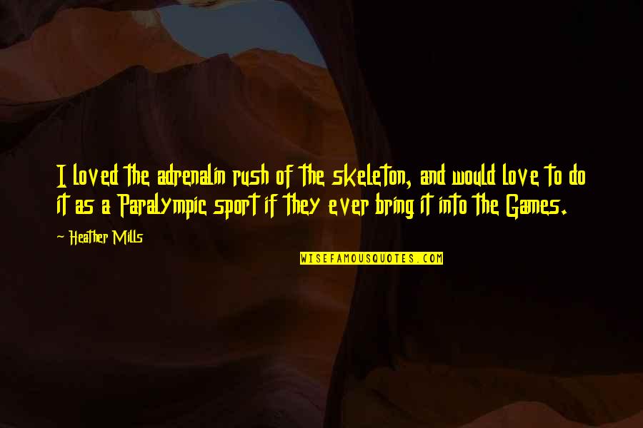 Games And Love Quotes By Heather Mills: I loved the adrenalin rush of the skeleton,