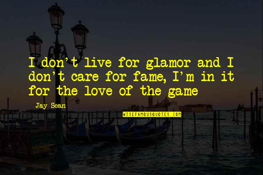 Games And Love Quotes By Jay Sean: I don't live for glamor and I don't