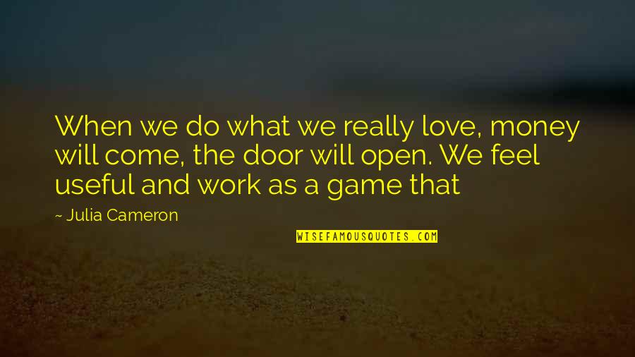 Games And Love Quotes By Julia Cameron: When we do what we really love, money