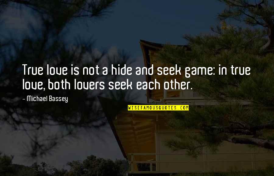 Games And Love Quotes By Michael Bassey: True love is not a hide and seek