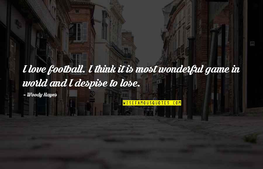 Games And Love Quotes By Woody Hayes: I love football. I think it is most