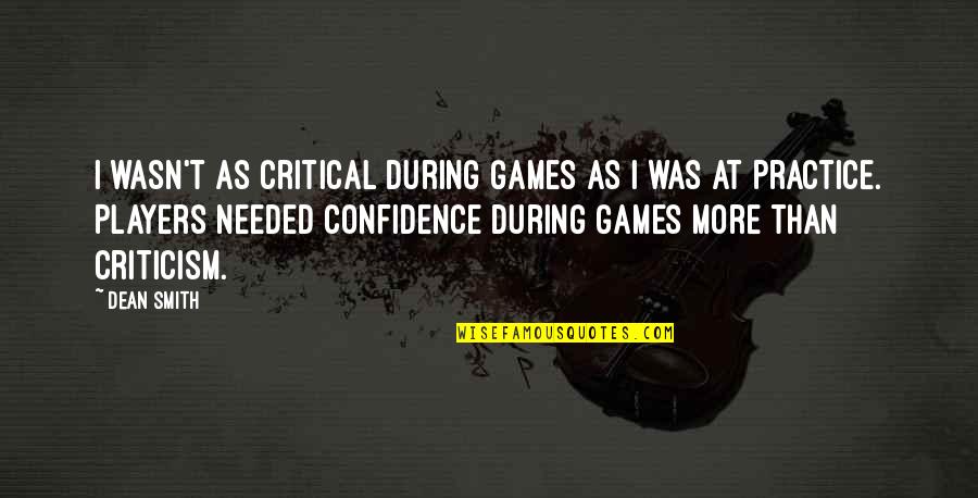 Games And Players Quotes By Dean Smith: I wasn't as critical during games as I