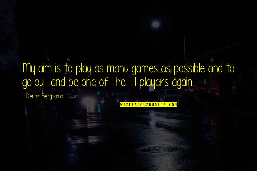 Games And Players Quotes By Dennis Bergkamp: My aim is to play as many games